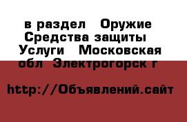  в раздел : Оружие. Средства защиты » Услуги . Московская обл.,Электрогорск г.